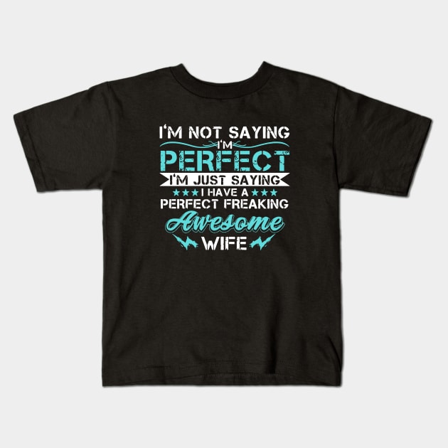 Im Not Saying Im Perfect Im Just Saying I Have A Perfect Freaking Awesome Wife Kids T-Shirt by dieukieu81